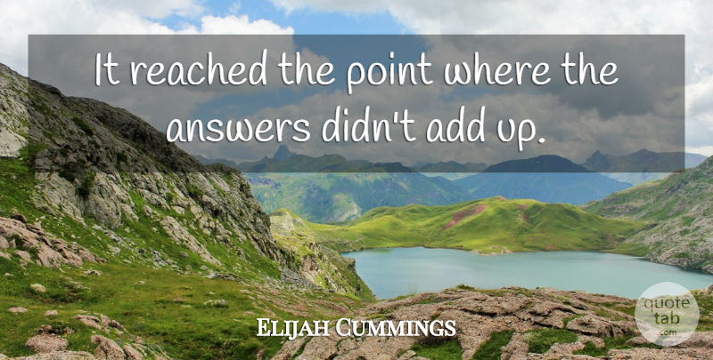 Elijah Cummings Quote About Add, Answers, Point, Reached: It Reached The Point Where...