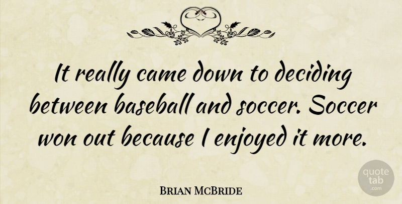 Brian McBride Quote About American Athlete, Deciding, Enjoyed, Won: It Really Came Down To...