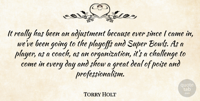Torry Holt Quote About Adjustment, Came, Challenge, Deal, Great: It Really Has Been An...