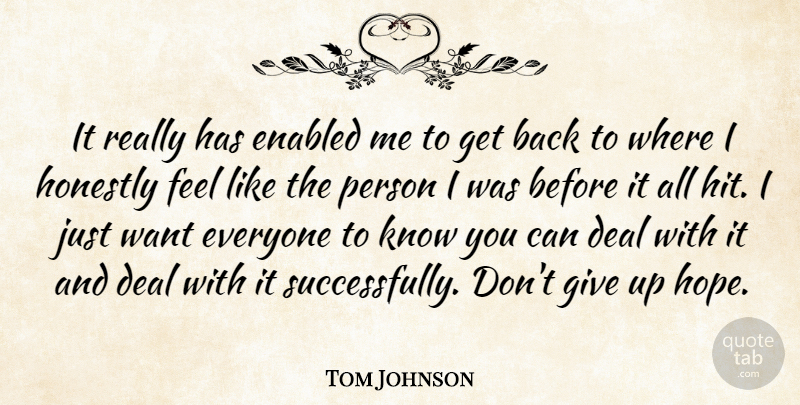 Tom Johnson Quote About Deal, Honestly: It Really Has Enabled Me...