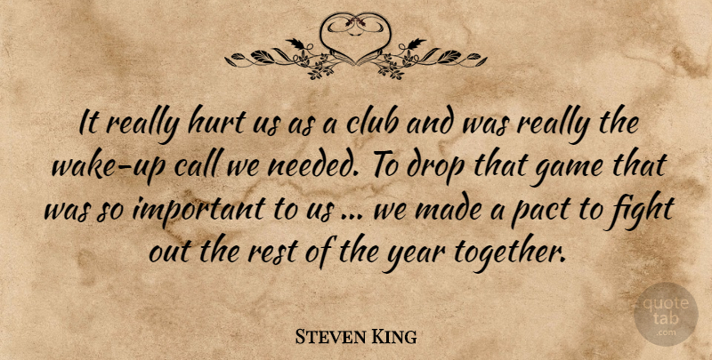 Steven King Quote About Call, Club, Drop, Fight, Game: It Really Hurt Us As...