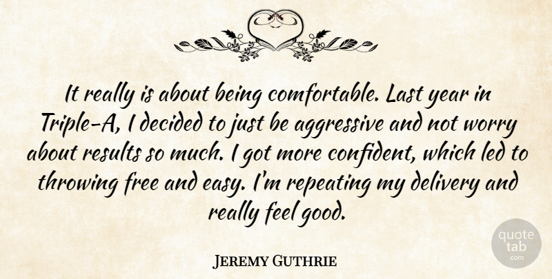 Jeremy Guthrie Quote About Aggressive, Decided, Delivery, Free, Last: It Really Is About Being...