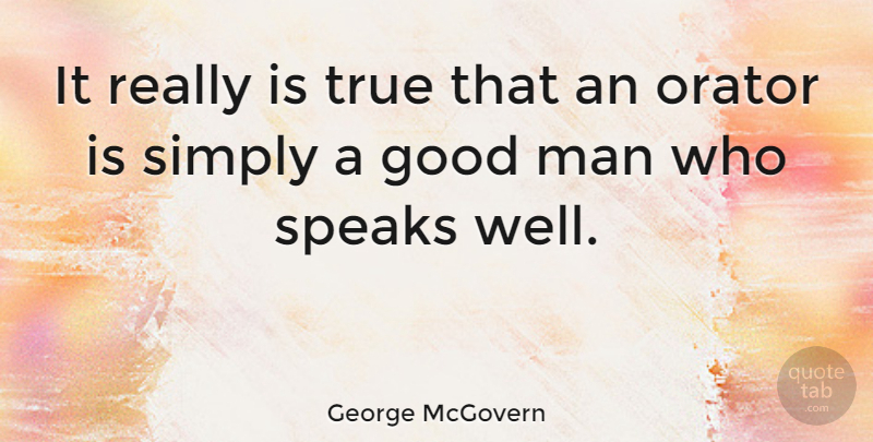 George McGovern Quote About Men, Good Man, Speak: It Really Is True That...