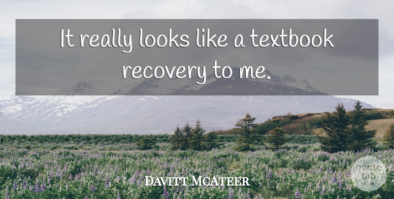 Davitt McAteer Quote About Looks, Recovery, Textbook: It Really Looks Like A...