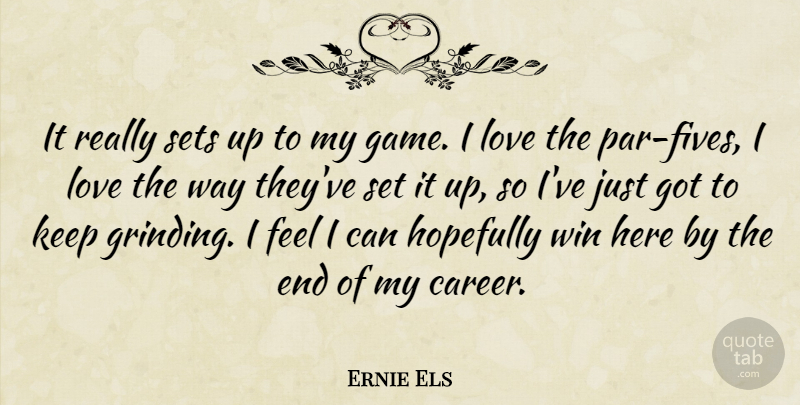 Ernie Els Quote About Hopefully, Love, Sets, Win: It Really Sets Up To...