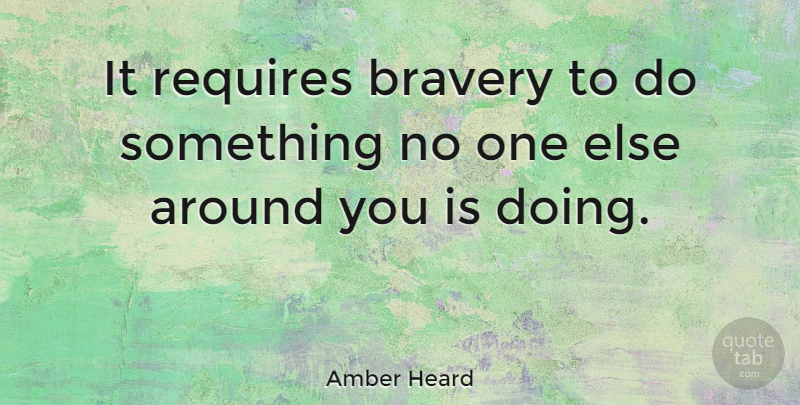 Amber Heard Quote About Bravery, Amber, Heard: It Requires Bravery To Do...