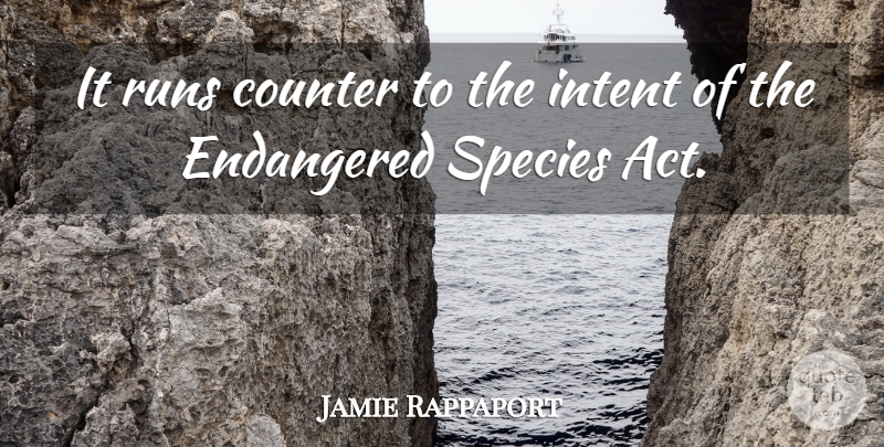 Jamie Rappaport Quote About Counter, Endangered, Intent, Runs, Species: It Runs Counter To The...