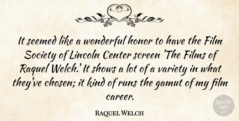 Raquel Welch Quote About Center, Films, Lincoln, Runs, Screen: It Seemed Like A Wonderful...