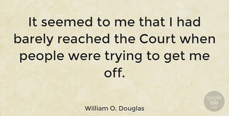 William O. Douglas Quote About People, Trying, Court: It Seemed To Me That...