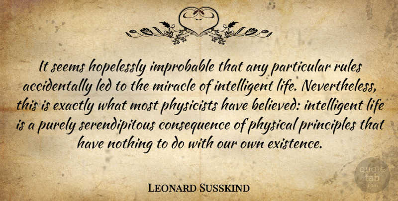 Leonard Susskind Quote About Exactly, Hopelessly, Improbable, Led, Life: It Seems Hopelessly Improbable That...