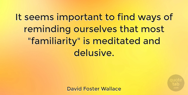 David Foster Wallace Quote About Important, Way, Reminding: It Seems Important To Find...