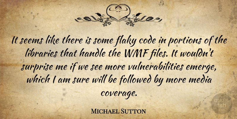 Michael Sutton Quote About Code, Followed, Handle, Libraries, Media: It Seems Like There Is...