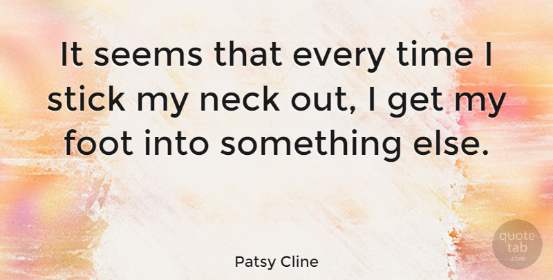 Patsy Cline Quote About Feet, Sticks, Necks: It Seems That Every Time...