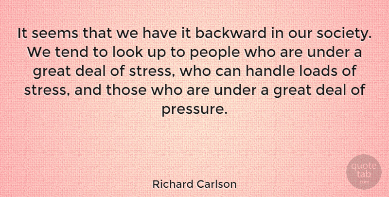 Richard Carlson Quote About American Author, Backward, Deal, Great, Handle: It Seems That We Have...