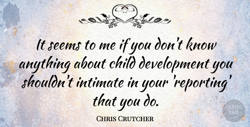 Chris Crutcher Quote About Children, Development, Intimate: It Seems To Me If...