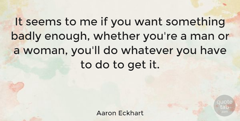 Aaron Eckhart Quote About Men, Want Something, Enough: It Seems To Me If...