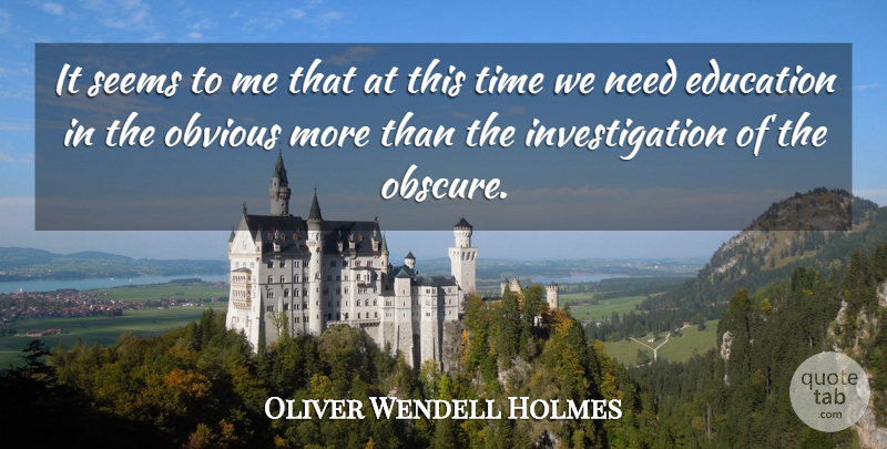 Oliver Wendell Holmes Quote About Education, Obvious, Seems, Time: It Seems To Me That...