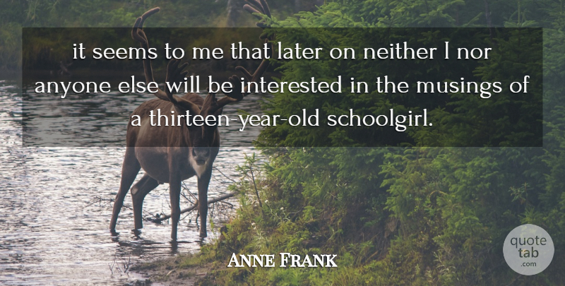 Anne Frank Quote About Years, Thirteen, Musings: It Seems To Me That...