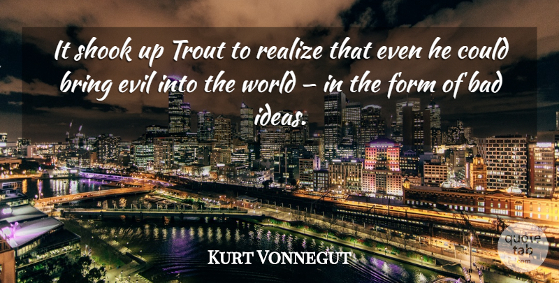 Kurt Vonnegut Quote About Ideas, Evil, World: It Shook Up Trout To...