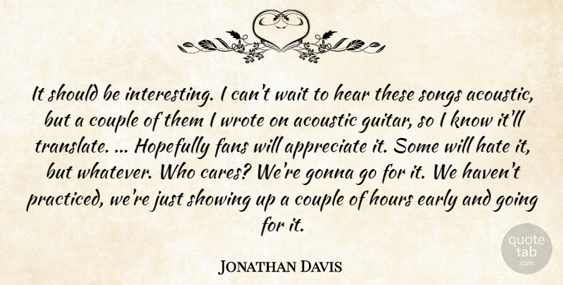 Jonathan Davis Quote About Acoustic, Appreciate, Couple, Early, Fans: It Should Be Interesting I...