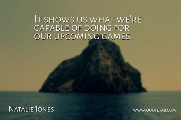 Natalie Jones Quote About Capable, Shows: It Shows Us What Were...