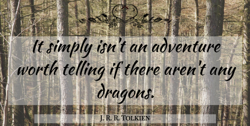 J. R. R. Tolkien Quote About Adventure, Dragons, Ifs: It Simply Isnt An Adventure...