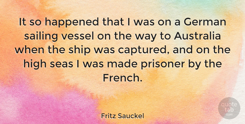 Fritz Sauckel Quote About Sea, Australia, Sailing: It So Happened That I...