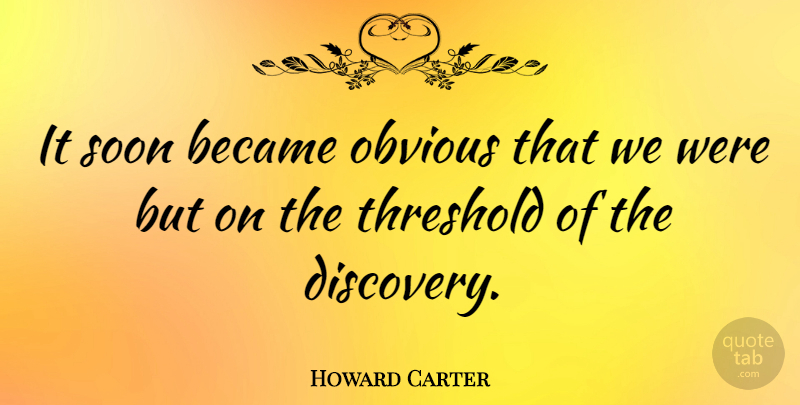 Howard Carter Quote About Became, English Scientist, Threshold: It Soon Became Obvious That...