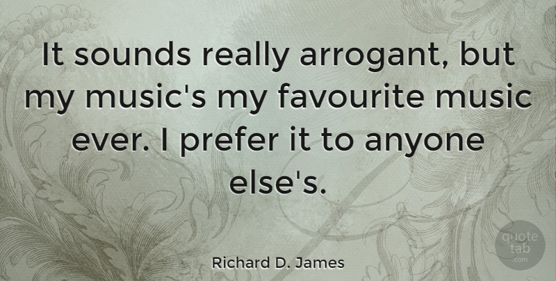 Richard D. James Quote About Sound, Arrogant, Favourite: It Sounds Really Arrogant But...