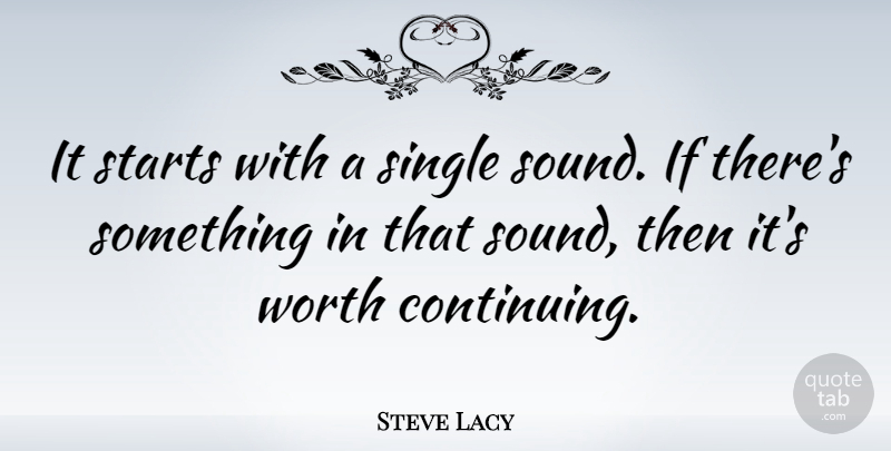 Steve Lacy Quote About Sound, Continuing, Ifs: It Starts With A Single...