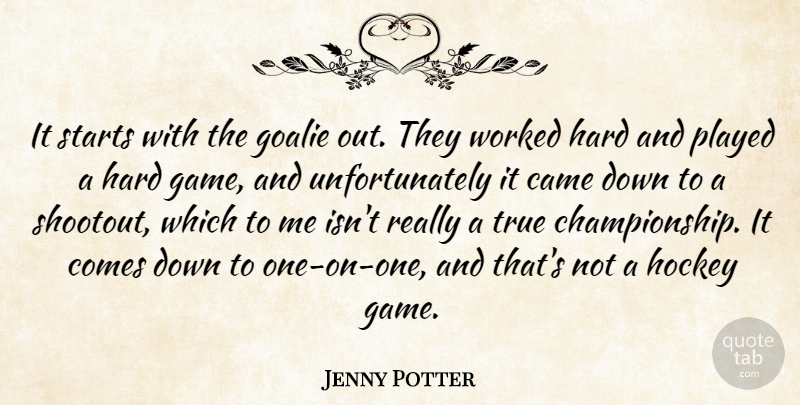 Jenny Potter Quote About Came, Game, Hard, Hockey, Played: It Starts With The Goalie...