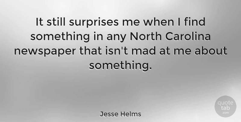 Jesse Helms Quote About Mad, North Carolina, Surprise: It Still Surprises Me When...
