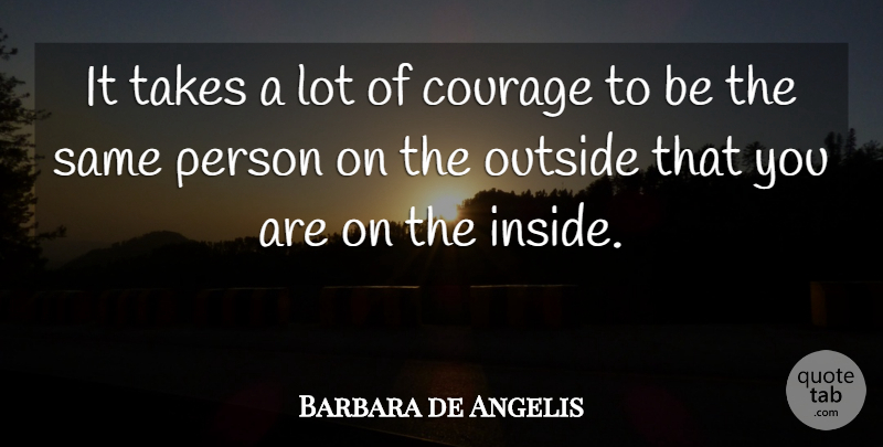 Barbara de Angelis Quote About Authenticity, Persons: It Takes A Lot Of...