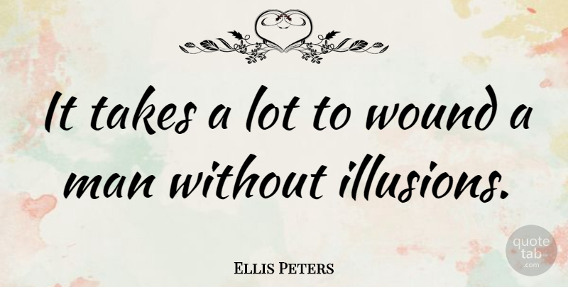Ellis Peters Quote About Men, Illusion, Wounds: It Takes A Lot To...