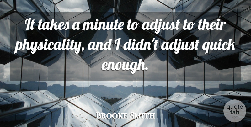 Brooke Smith Quote About Adjust, Minute, Quick, Takes: It Takes A Minute To...
