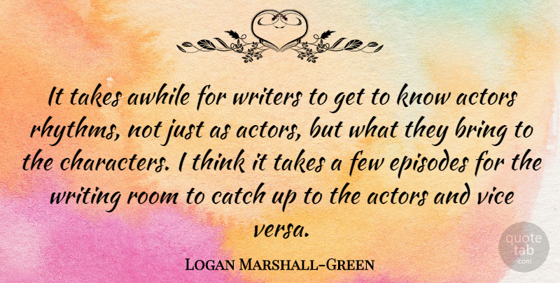 Logan Marshall-Green Quote About Awhile, Catch, Episodes, Few, Takes: It Takes Awhile For Writers...