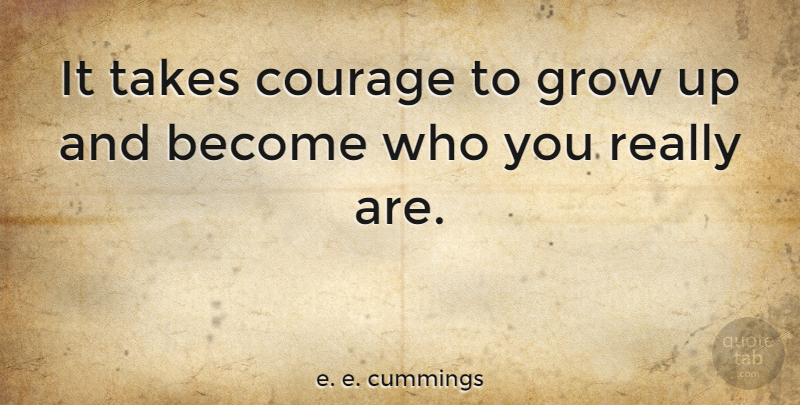 e. e. cummings Quote About Inspirational, Motivational, Birthday: It Takes Courage To Grow...