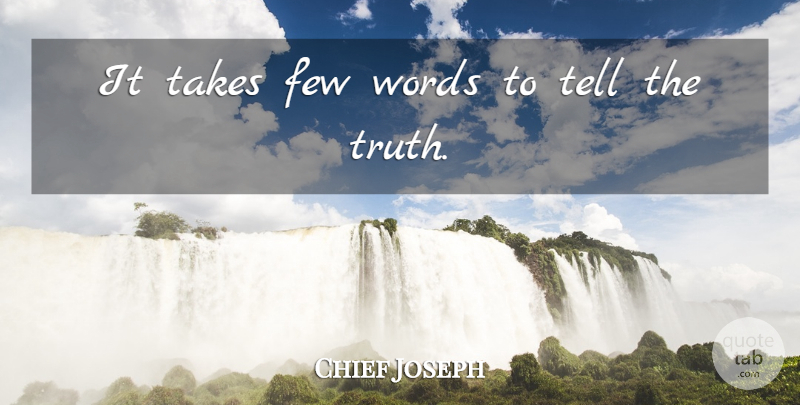 Chief Joseph Quote About Truth, Few Words, Telling The Truth: It Takes Few Words To...