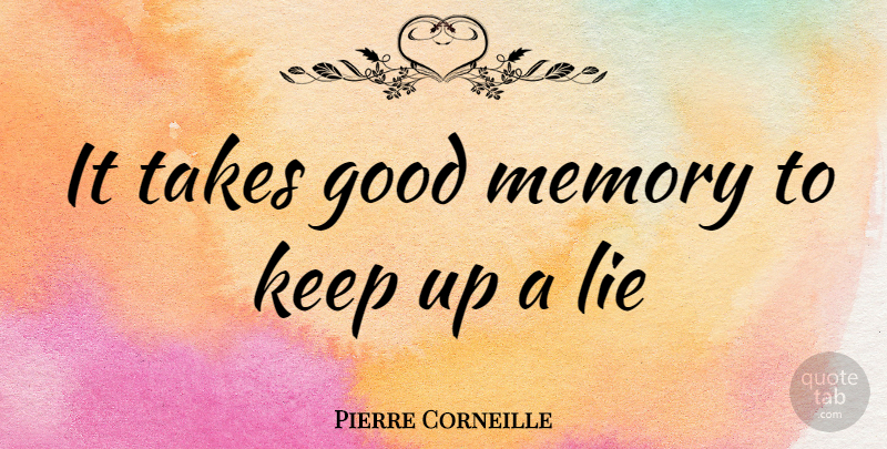 Pierre Corneille Quote About Memories, Lying, Good Memories: It Takes Good Memory To...