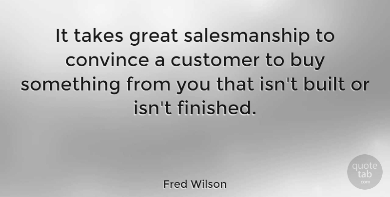 Fred Wilson Quote About Built, Buy, Convince, Customer, Great: It Takes Great Salesmanship To...