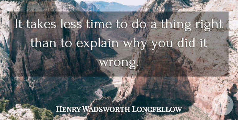 Henry Wadsworth Longfellow Quote About Explain, Less, Takes, Time: It Takes Less Time To...