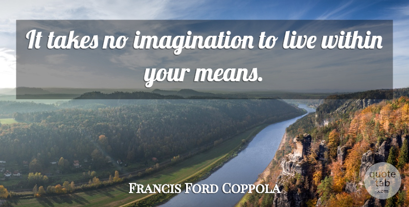 Francis Ford Coppola Quote About Mean, Imagination: It Takes No Imagination To...