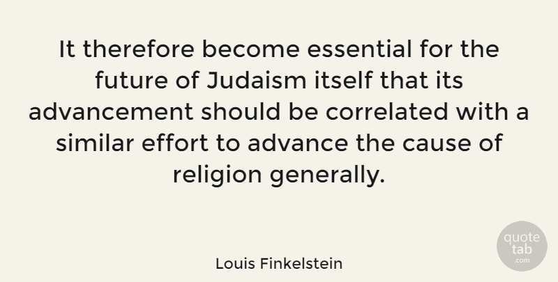 Louis Finkelstein Quote About Effort, Essentials, Advancement: It Therefore Become Essential For...