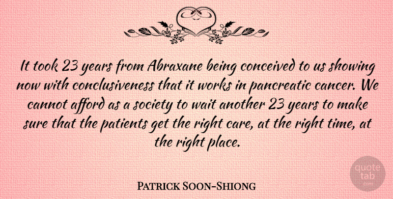 Patrick Soon-Shiong Quote About Afford, Cannot, Conceived, Patients, Showing: It Took 23 Years From...