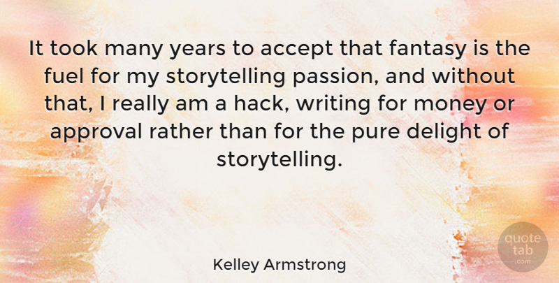 Kelley Armstrong Quote About Approval, Delight, Fantasy, Fuel, Money: It Took Many Years To...