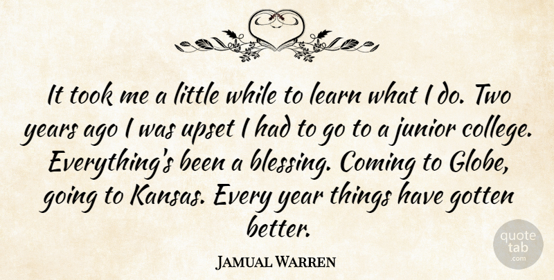 Jamual Warren Quote About Coming, Gotten, Junior, Learn, Took: It Took Me A Little...