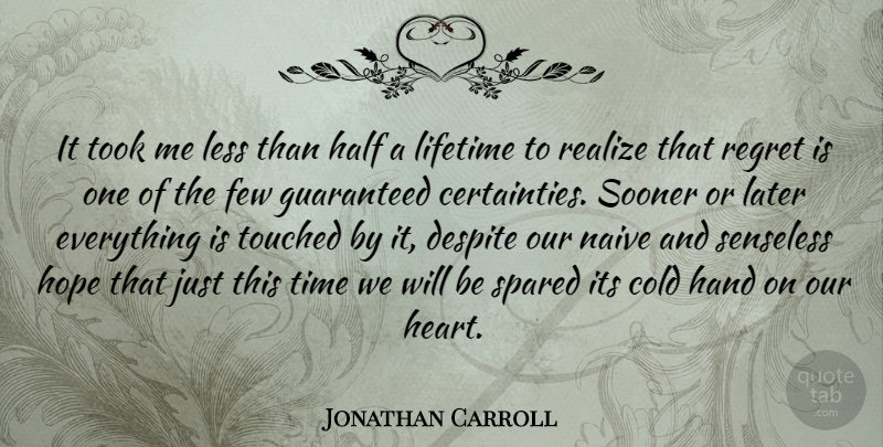 Jonathan Carroll Quote About Regret, Heart, Hands: It Took Me Less Than...