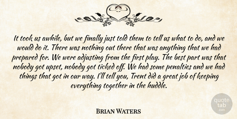 Brian Waters Quote About Adjusting, Best, Finally, Great, Job: It Took Us Awhile But...