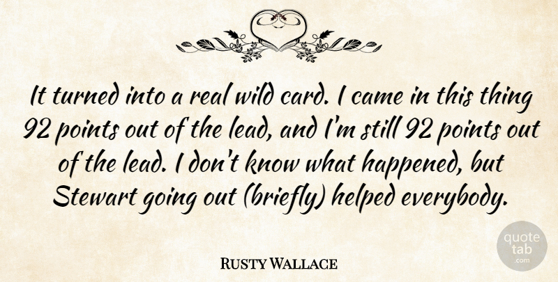 Rusty Wallace Quote About Came, Helped, Points, Turned, Wild: It Turned Into A Real...