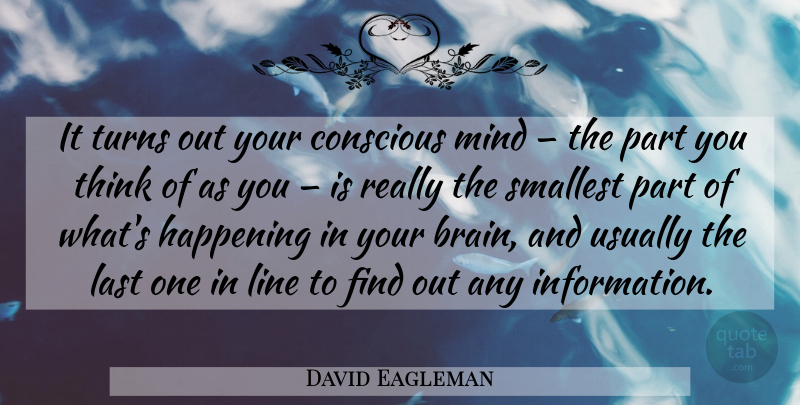 David Eagleman Quote About Thinking, Brain, Mind: It Turns Out Your Conscious...